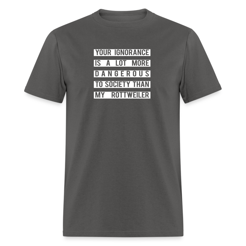 Your Ignorance is a lot more dangerous to society than my Rottweiler Unisex Classic T-Shirt-Unisex Classic T-Shirt | Fruit of the Loom 3930-Teelime | shirts-hoodies-mugs