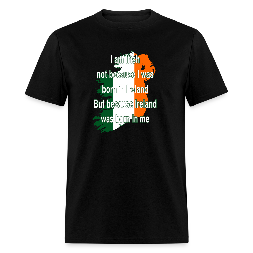 I am Irish not because I was born in Ireland But because Ireland was born in me Unisex Classic T-Shirt-Unisex Classic T-Shirt | Fruit of the Loom 3930-Teelime | shirts-hoodies-mugs