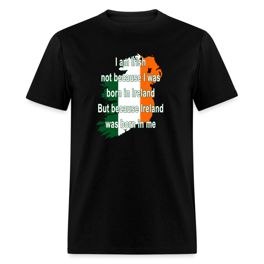 I am Irish not because I was born in Ireland But because Ireland was born in me Unisex Classic T-Shirt-Unisex Classic T-Shirt | Fruit of the Loom 3930-Teelime | shirts-hoodies-mugs
