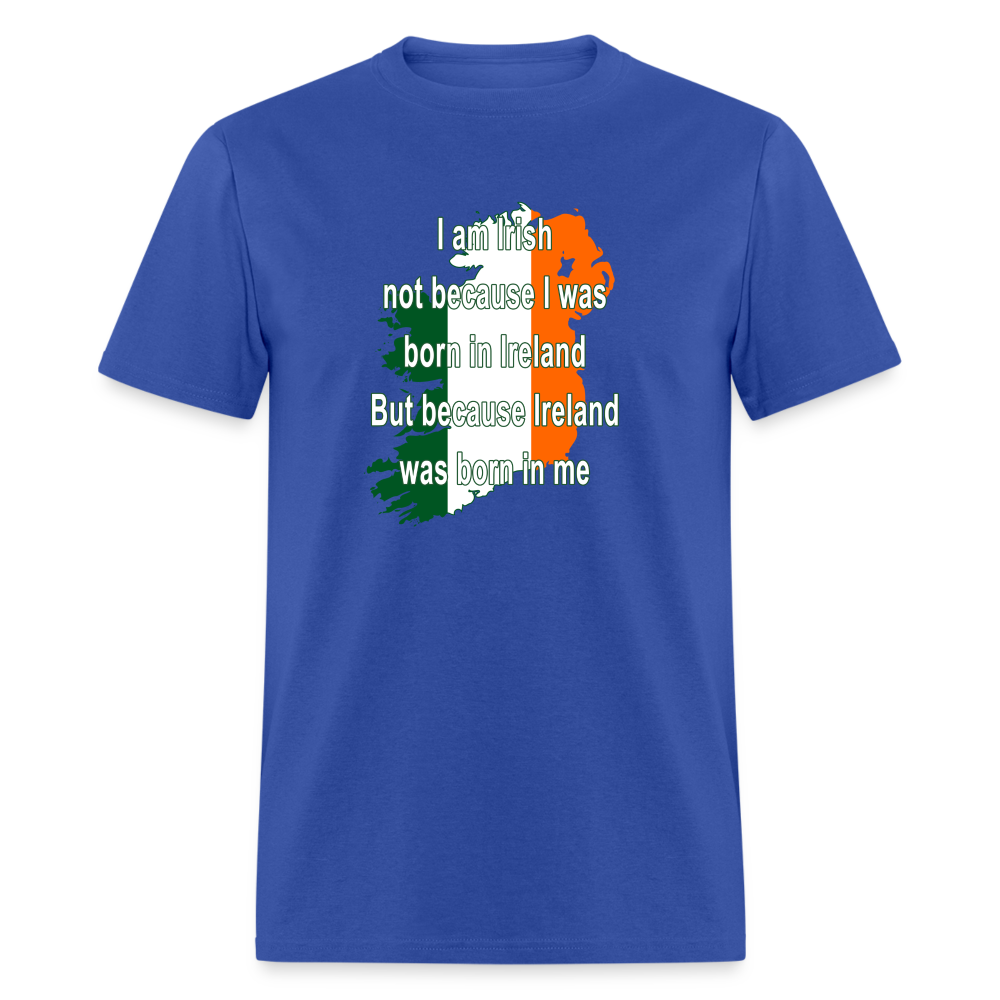 I am Irish not because I was born in Ireland But because Ireland was born in me Unisex Classic T-Shirt-Unisex Classic T-Shirt | Fruit of the Loom 3930-Teelime | shirts-hoodies-mugs