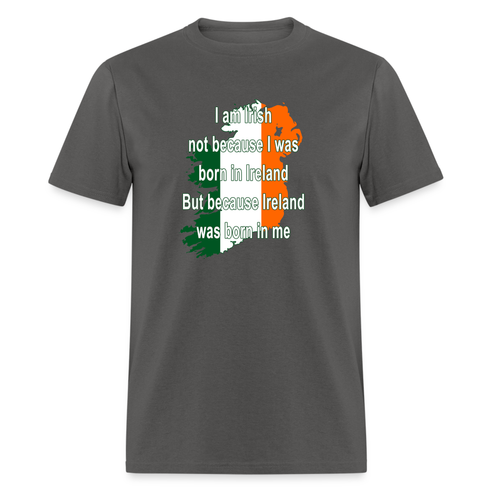 I am Irish not because I was born in Ireland But because Ireland was born in me Unisex Classic T-Shirt-Unisex Classic T-Shirt | Fruit of the Loom 3930-Teelime | shirts-hoodies-mugs