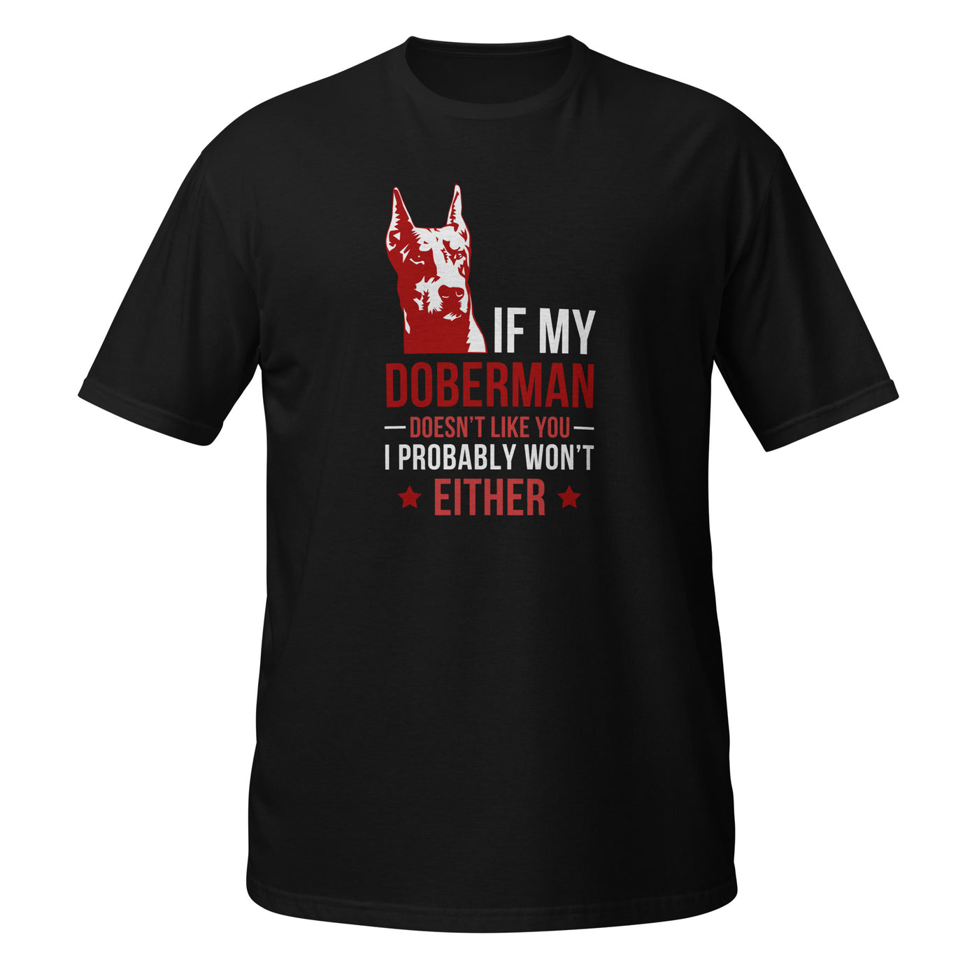 If my Doberman doesn't like you I probably won't either Unisex T-Shirt