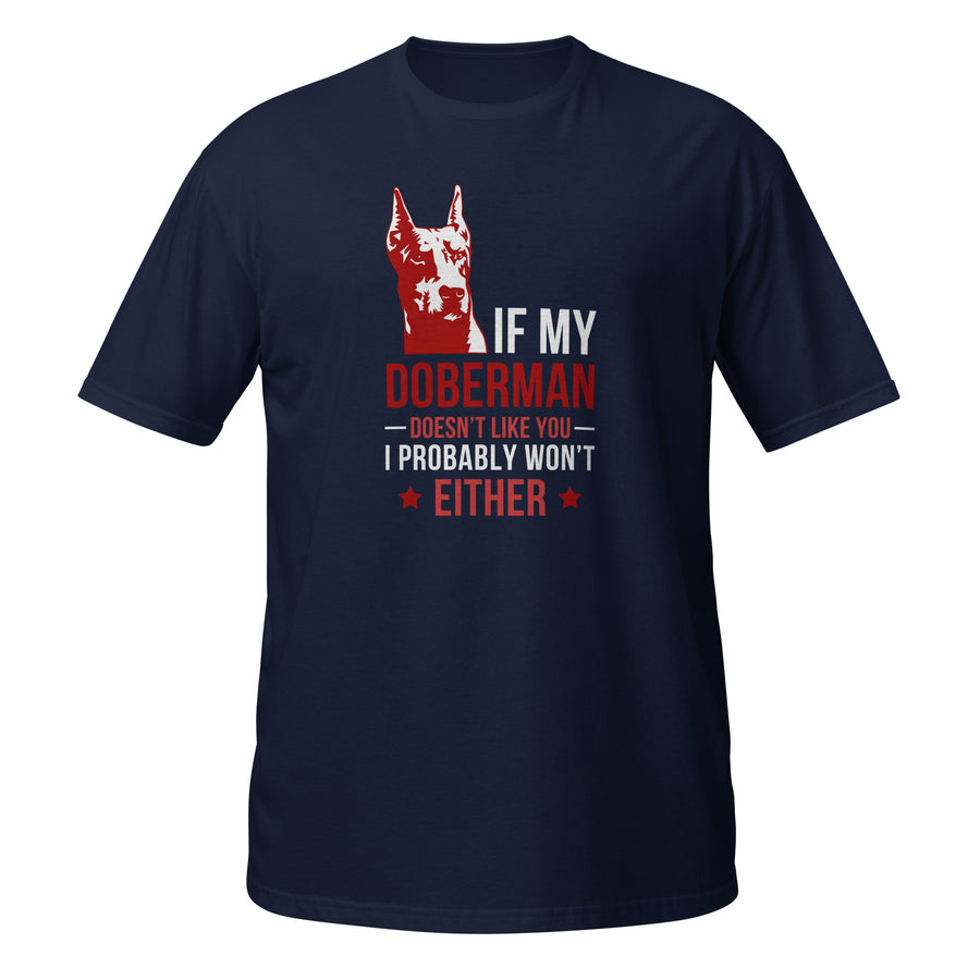 If my Doberman doesn't like you I probably won't either Unisex T-Shirt