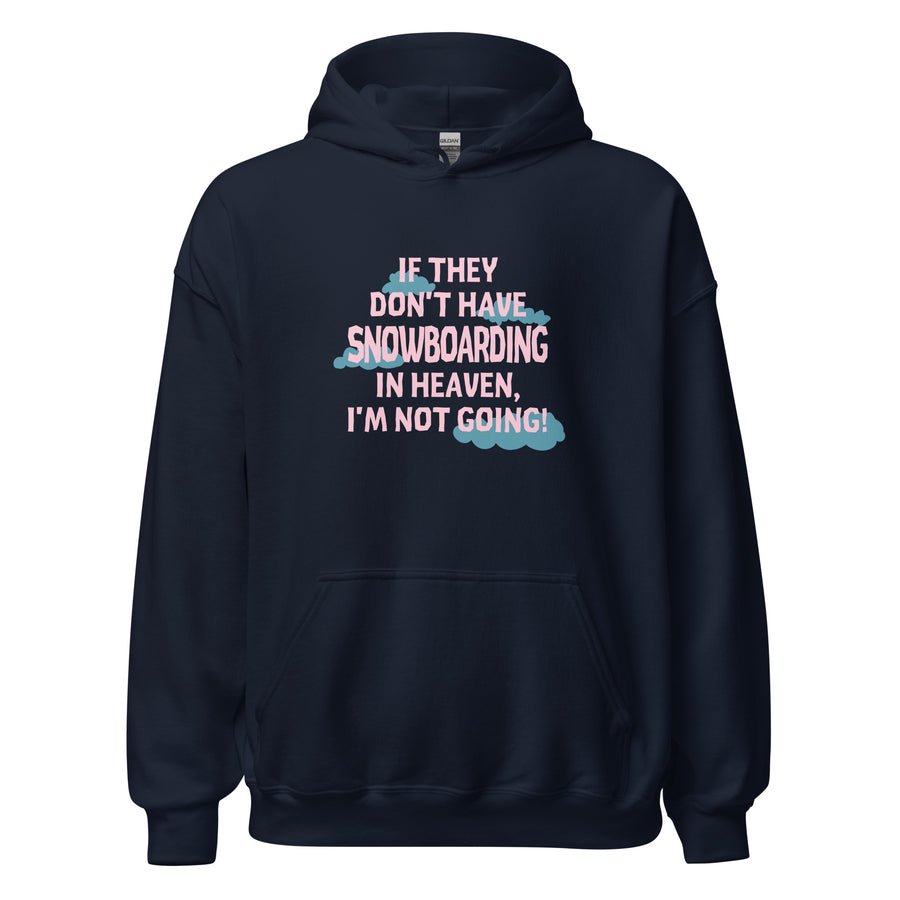 If they don't have Snowboarding in heaven I'm not going Unisex Hoodie