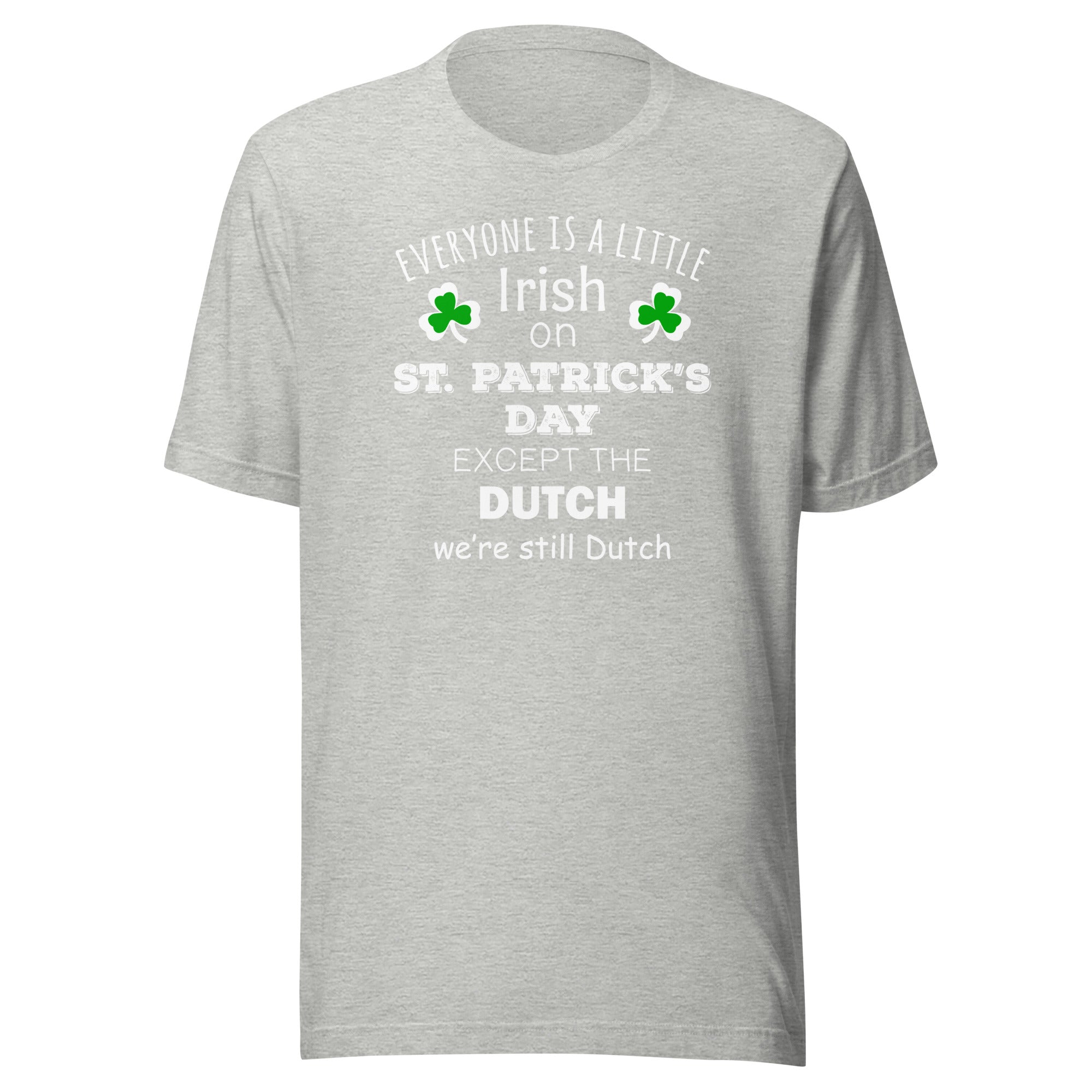 Saint Patrick's Day - " Everyone is a little Irish, except Dutch " Unisex t-shirt-Teelime | shirts-hoodies-mugs