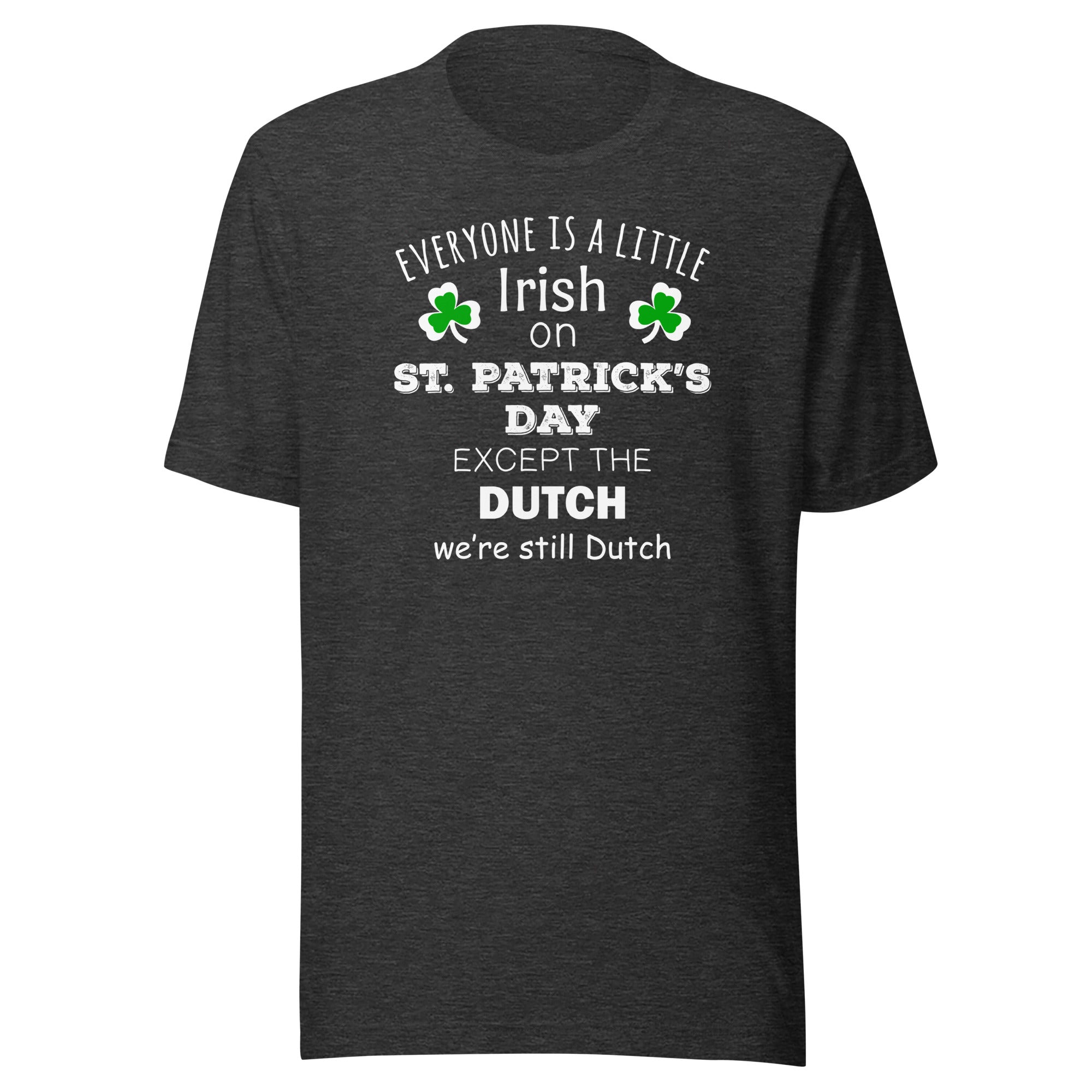 Saint Patrick's Day - " Everyone is a little Irish, except Dutch " Unisex t-shirt-Teelime | shirts-hoodies-mugs