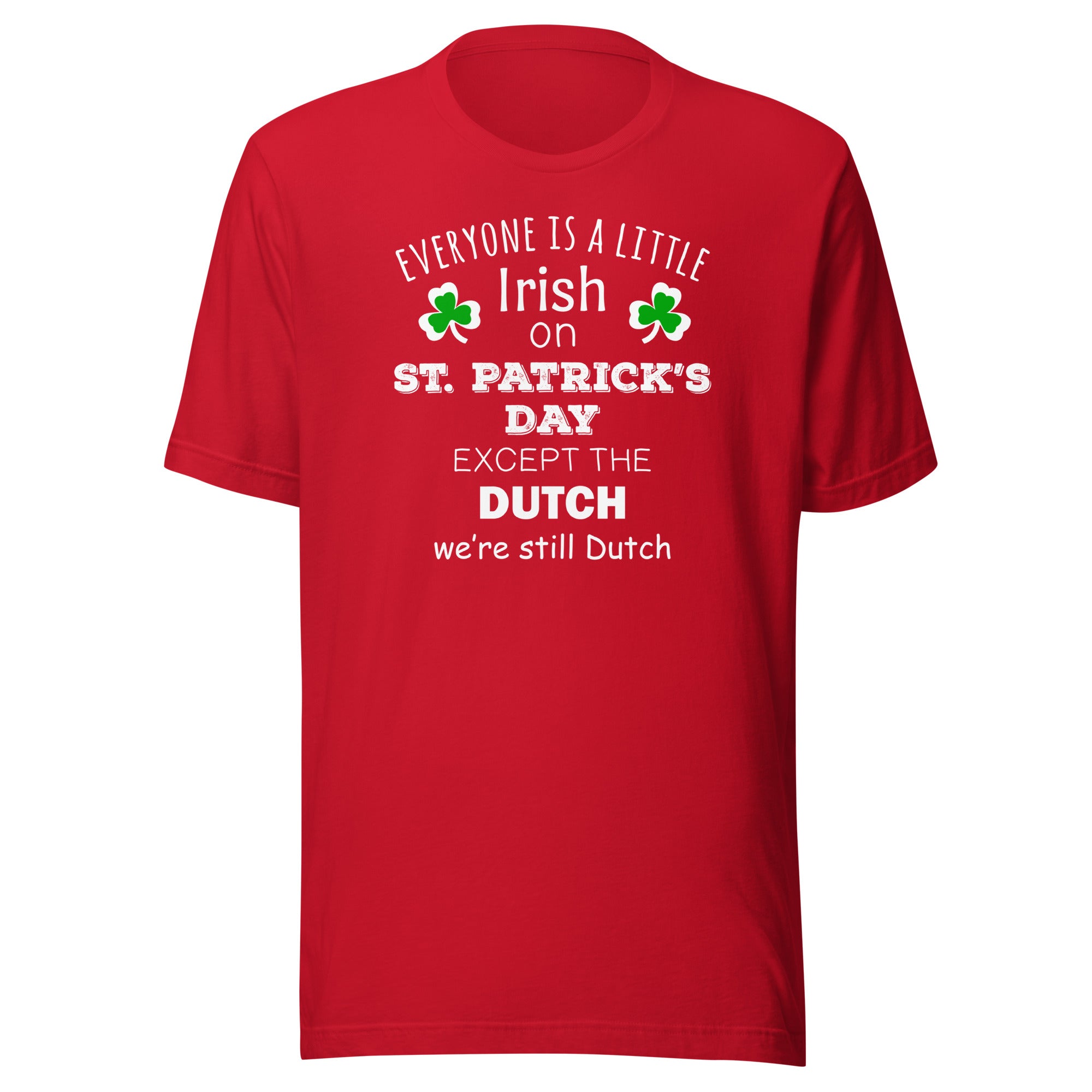 Saint Patrick's Day - " Everyone is a little Irish, except Dutch " Unisex t-shirt-Teelime | shirts-hoodies-mugs