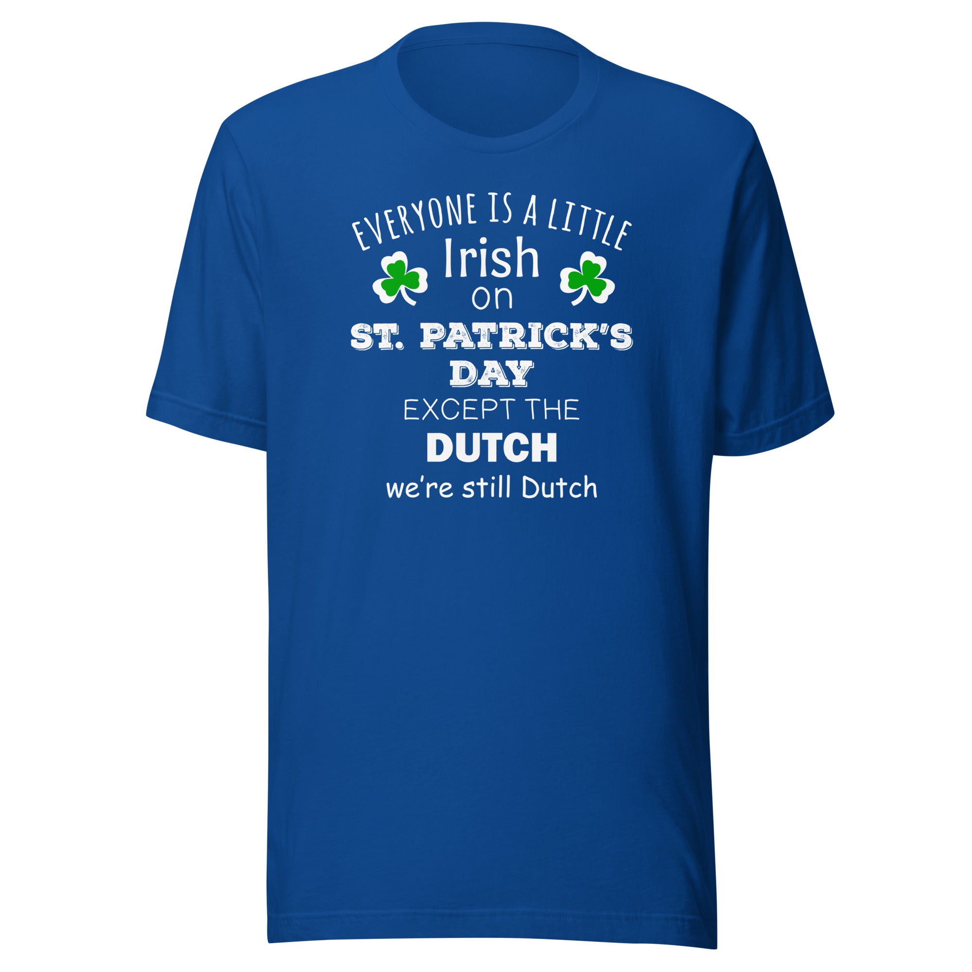 Saint Patrick's Day - " Everyone is a little Irish, except Dutch " Unisex t-shirt-Teelime | shirts-hoodies-mugs