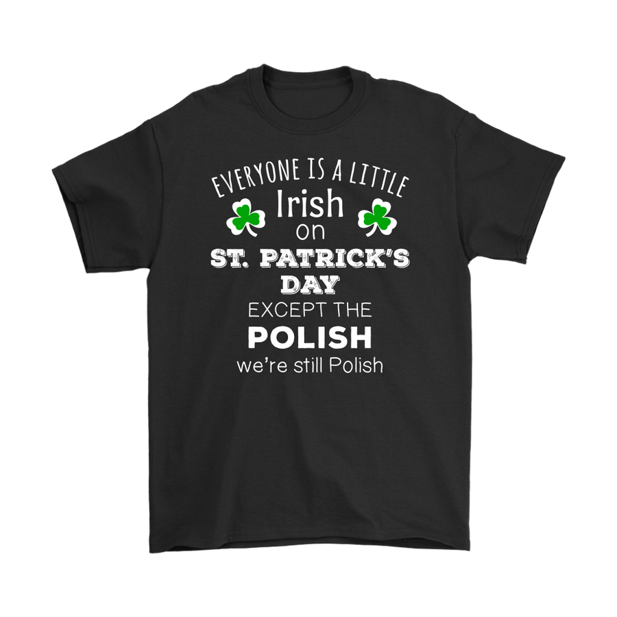 Everyone's a Little Irish Except the Polish we are still Polish - T-shirt