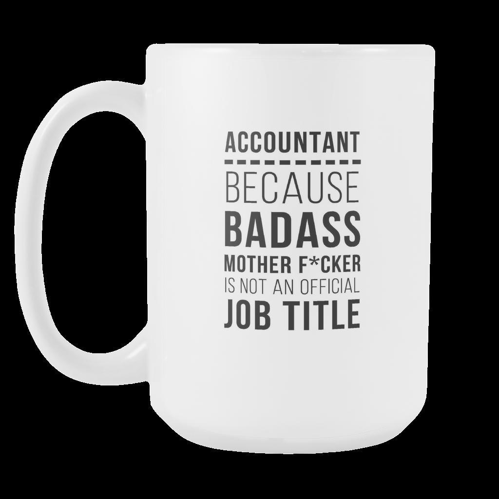 Accountant Mug - Because Badass Mother F*cker is not an official job title-Drinkware-Teelime | shirts-hoodies-mugs