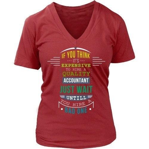 Accountant T Shirt - If you think it's expensive to hire a quality Accountant just wait until you hire a Bad one-T-shirt-Teelime | shirts-hoodies-mugs