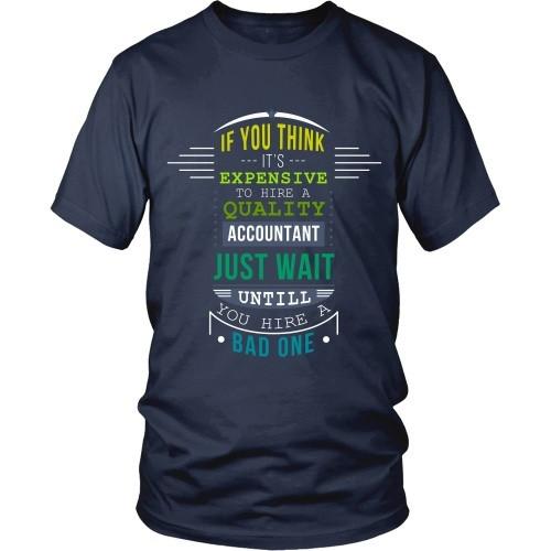 Accountant T Shirt - If you think it's expensive to hire a quality Accountant just wait until you hire a Bad one-T-shirt-Teelime | shirts-hoodies-mugs