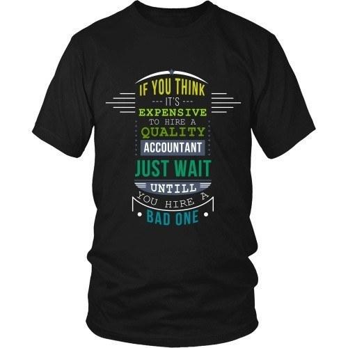 Accountant T Shirt - If you think it's expensive to hire a quality Accountant just wait until you hire a Bad one-T-shirt-Teelime | shirts-hoodies-mugs