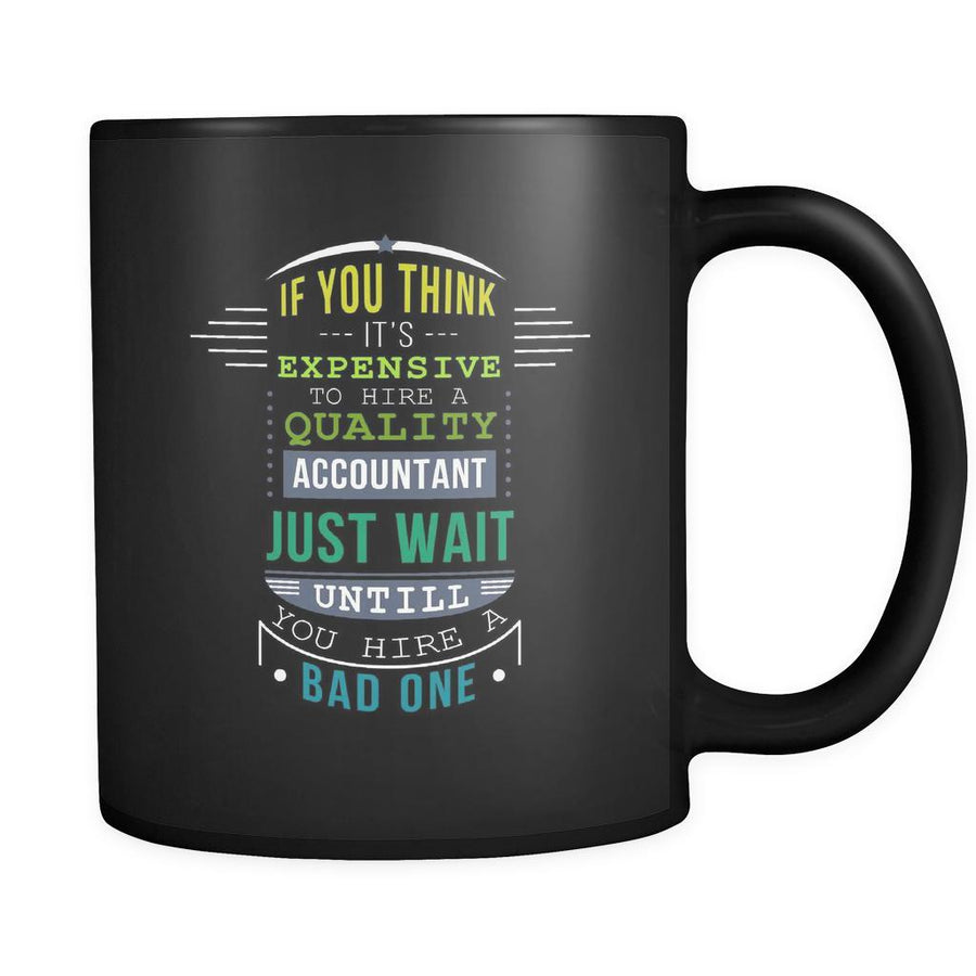 Accounting If you think it's expensive to hire a quality accountant just wait untill you hire a bad one 11oz Black Mug-Drinkware-Teelime | shirts-hoodies-mugs
