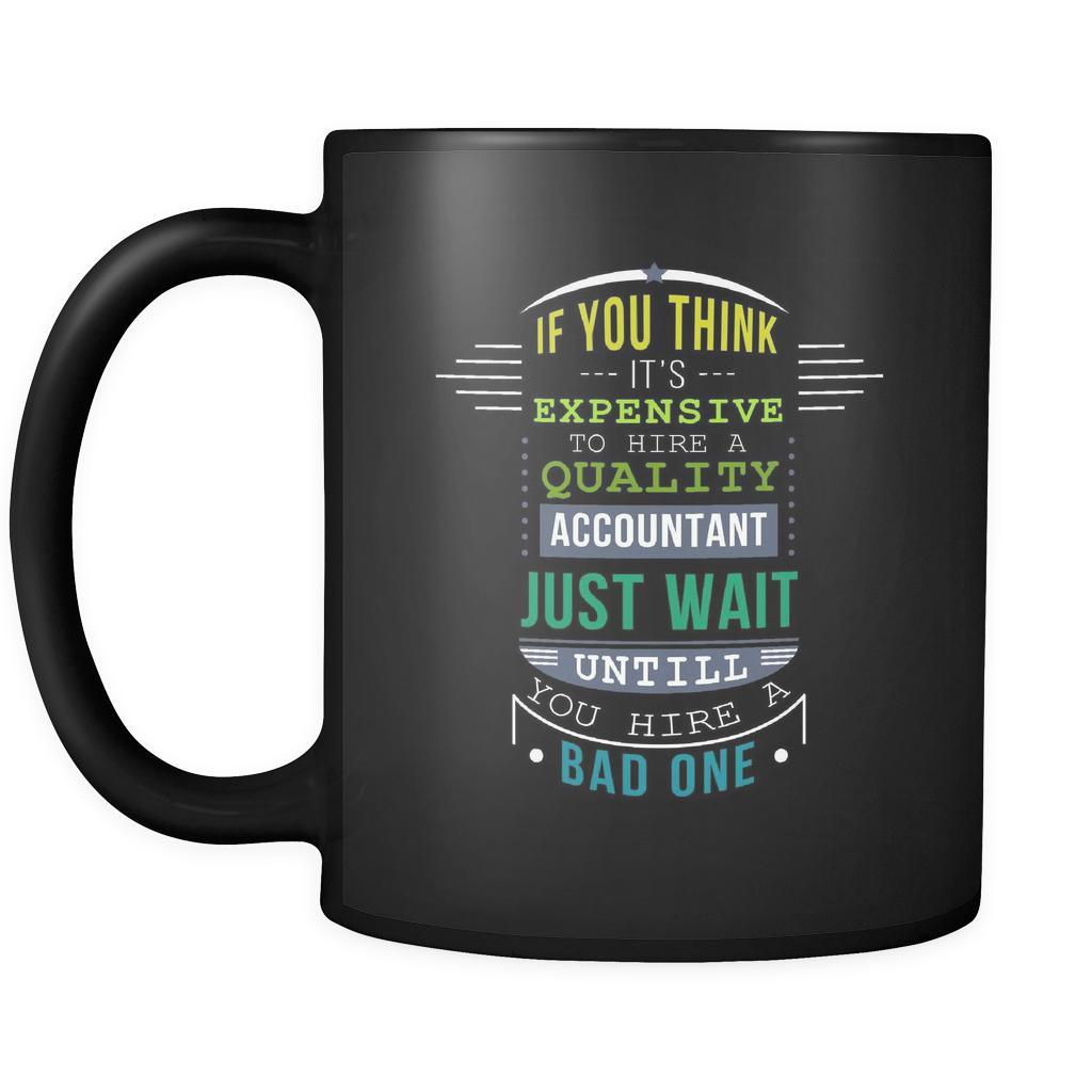 Accounting If you think it's expensive to hire a quality accountant just wait untill you hire a bad one 11oz Black Mug-Drinkware-Teelime | shirts-hoodies-mugs