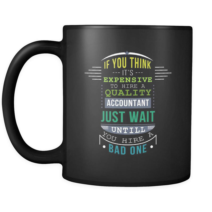 Accounting If you think it's expensive to hire a quality accountant just wait untill you hire a bad one 11oz Black Mug-Drinkware-Teelime | shirts-hoodies-mugs