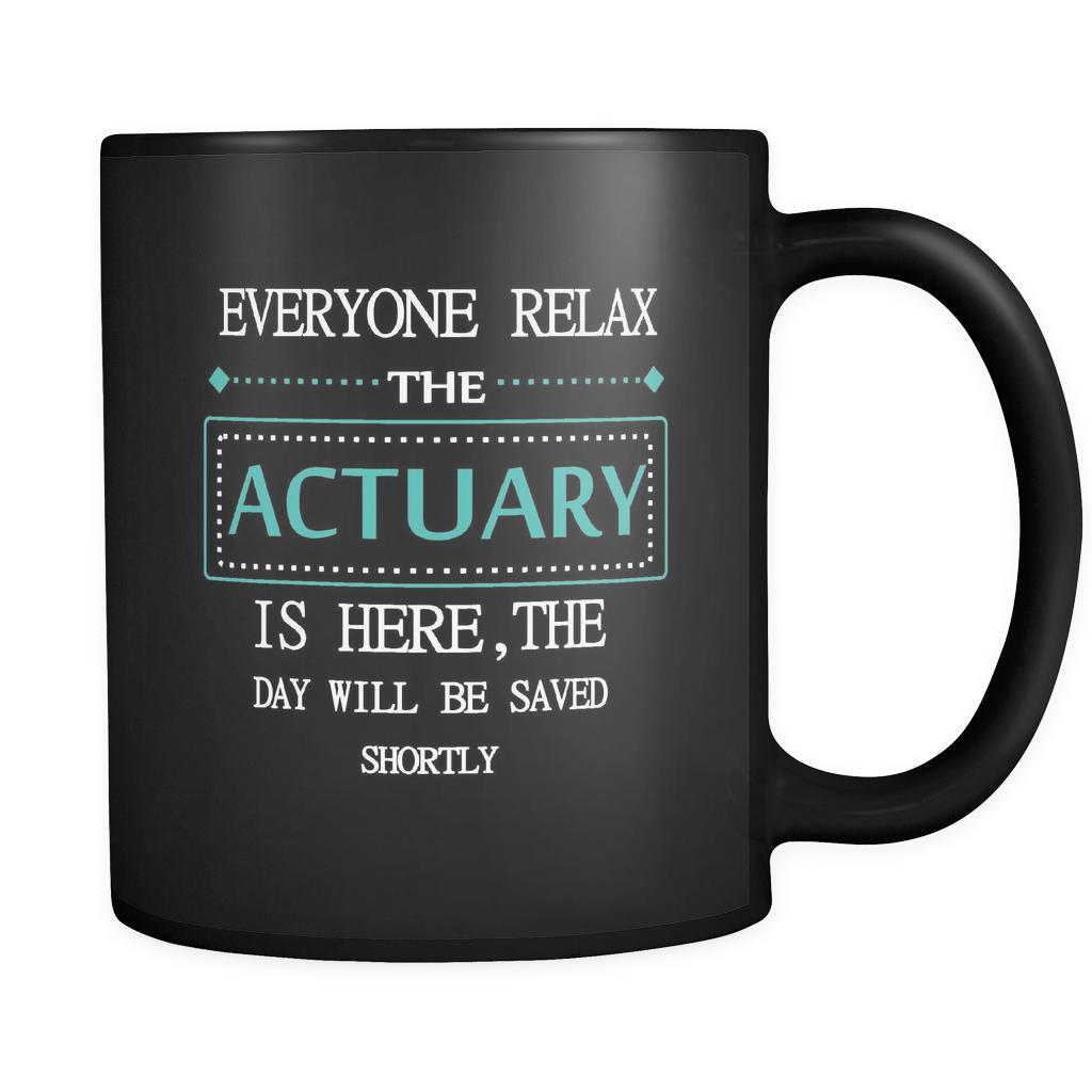 ACTUARY - Everyone relax the ACTUARY is here, the day will be save shortly - 11oz Black Mug-Drinkware-Teelime | shirts-hoodies-mugs