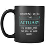 ACTUARY - Everyone relax the ACTUARY is here, the day will be save shortly - 11oz Black Mug-Drinkware-Teelime | shirts-hoodies-mugs