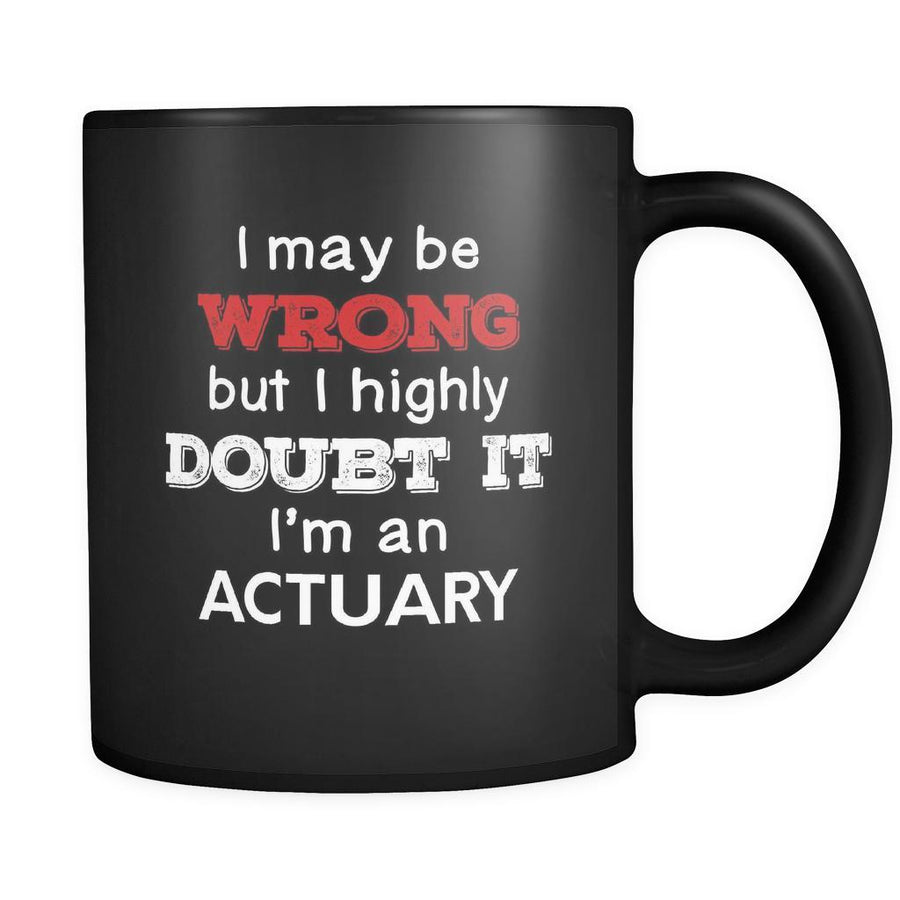 Actuary I May Be Wrong But I Highly Doubt It I'm Actuary 11oz Black Mug-Drinkware-Teelime | shirts-hoodies-mugs