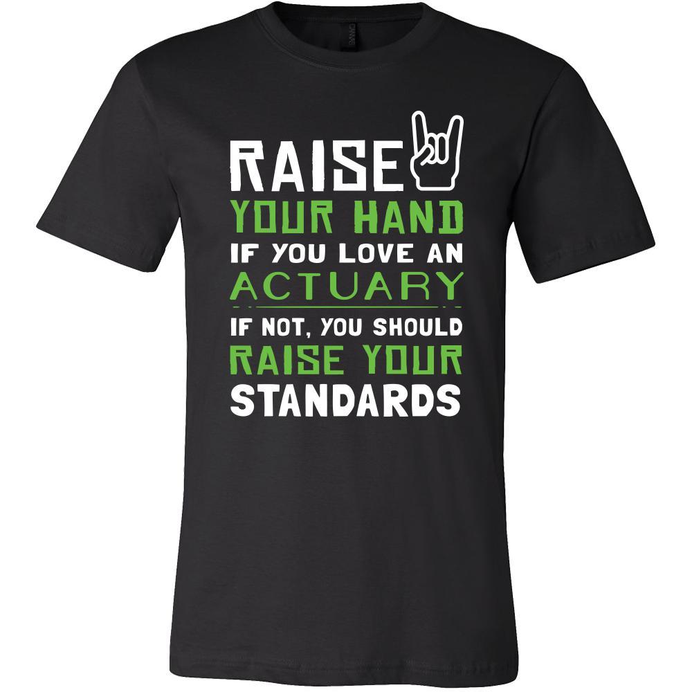 Actuary Shirt - Raise your hand if you love Actuary, if not raise your standards - Profession Gift-T-shirt-Teelime | shirts-hoodies-mugs