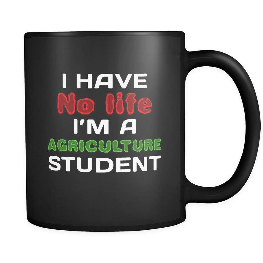 Agriculture Student I Have No Life I'm An Agriculture Student 11oz Black Mug