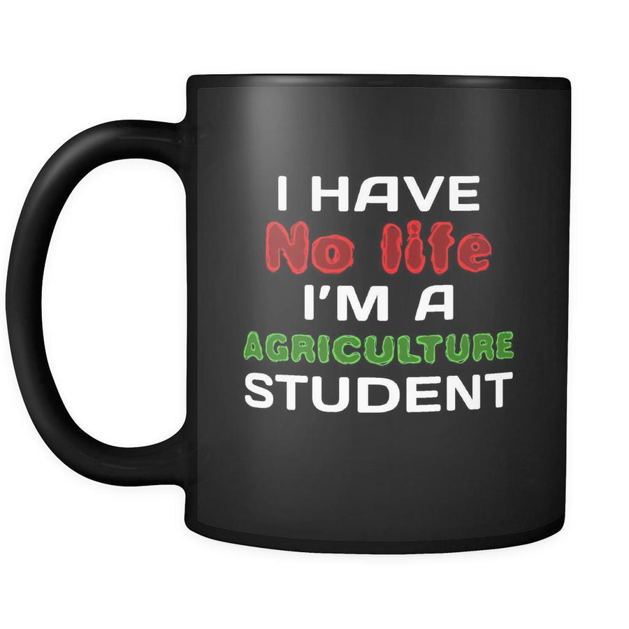 Agriculture Student I Have No Life I'm An Agriculture Student 11oz Black Mug-Drinkware-Teelime | shirts-hoodies-mugs