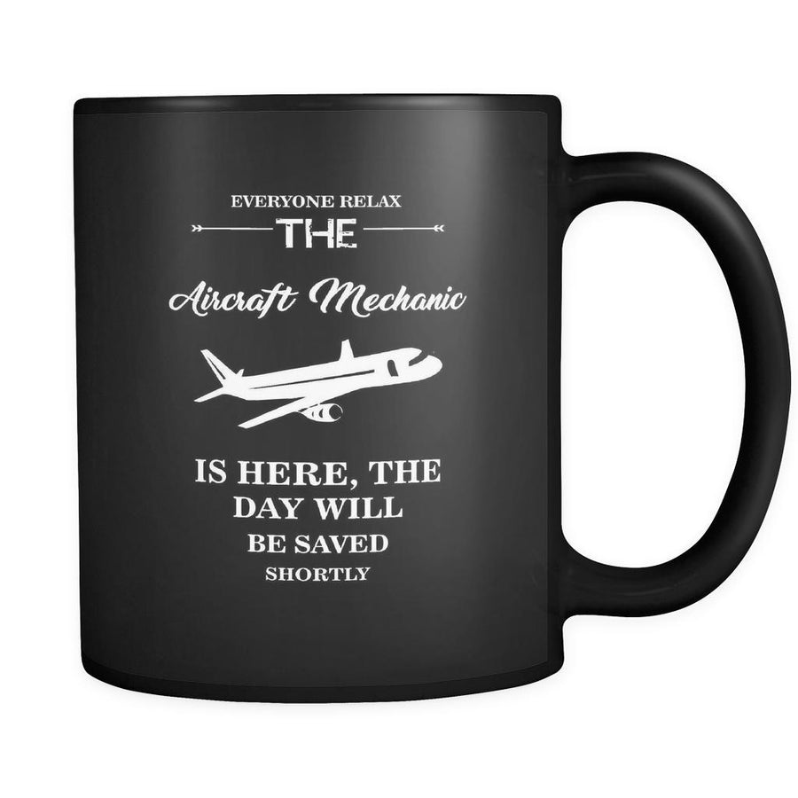 Aircraft Mechanic - Everyone relax the Aircraft Mechanic is here, the day will be save shortly - 11oz Black Mug-Drinkware-Teelime | shirts-hoodies-mugs