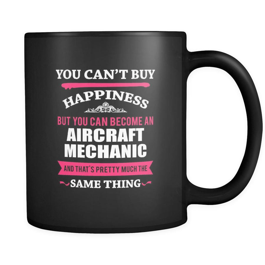 Aircraft Mechanic You can't buy happiness but you can become a Aircraft Mechanic and that's pretty much the same thing 11oz Black Mug-Drinkware-Teelime | shirts-hoodies-mugs