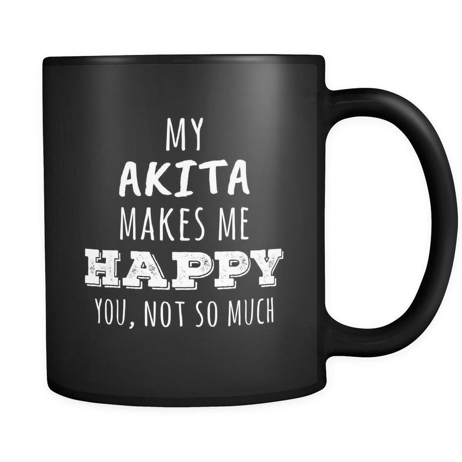 Akita My Akita Makes Me Happy, You Not So Much 11oz Black Mug-Drinkware-Teelime | shirts-hoodies-mugs