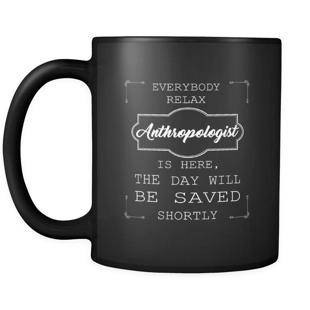Anthropologist - Everybody relax the Anthropologist is here, the day will be save shortly - 11oz Black Mug-Drinkware-Teelime | shirts-hoodies-mugs