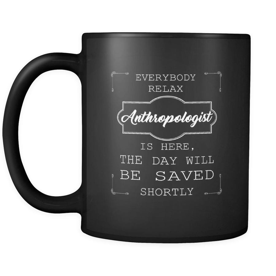 Anthropologist - Everybody relax the Anthropologist is here, the day will be save shortly - 11oz Black Mug-Drinkware-Teelime | shirts-hoodies-mugs