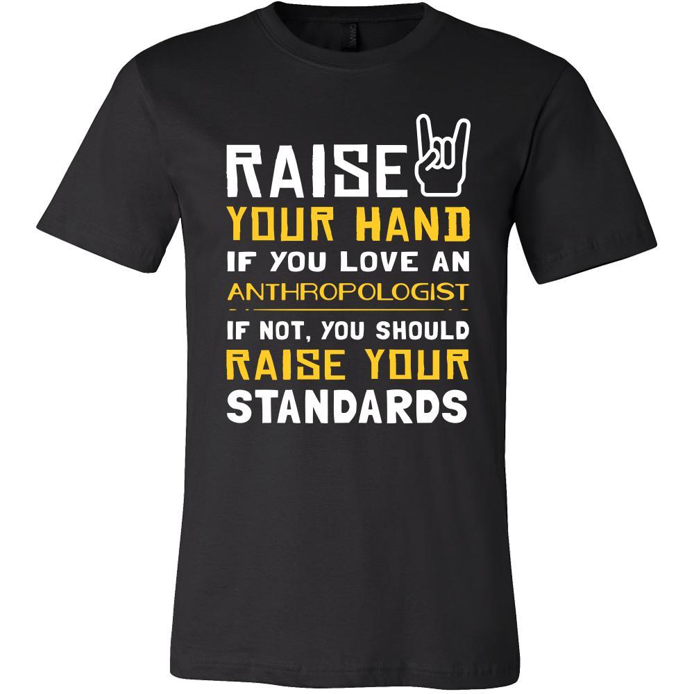 Anthropologist Shirt - Raise your hand if you love Anthropologist, if not raise your standards - Profession Gift-T-shirt-Teelime | shirts-hoodies-mugs