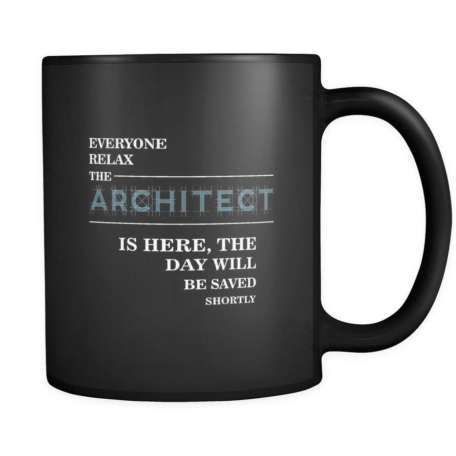 Architect - Everyone relax the Architect is here, the day will be save shortly - 11oz Black Mug-Drinkware-Teelime | shirts-hoodies-mugs