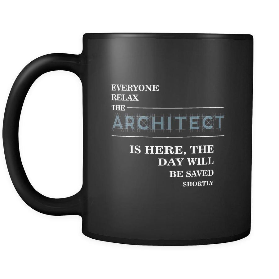 Architect - Everyone relax the Architect is here, the day will be save shortly - 11oz Black Mug-Drinkware-Teelime | shirts-hoodies-mugs