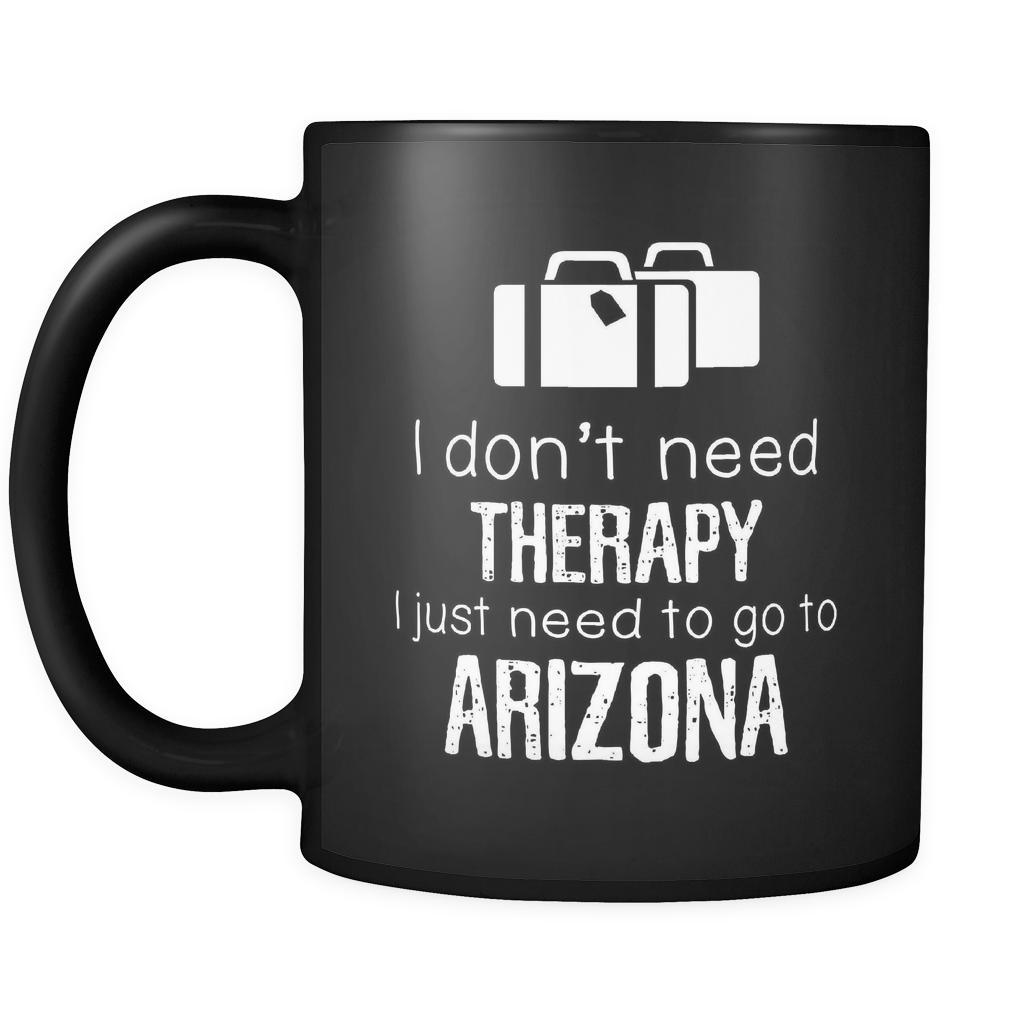 Arizona I Don't Need Therapy I Need To Go To Arizona 11oz Black Mug-Drinkware-Teelime | shirts-hoodies-mugs