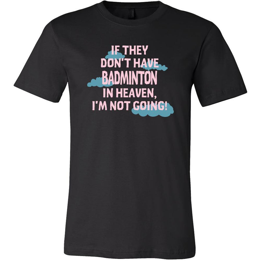 Badminton Shirt - If they don't have Badminton in heaven I'm not going- Sport Gift-T-shirt-Teelime | shirts-hoodies-mugs