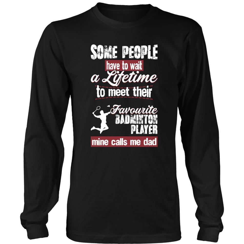 Badminton Shirt - Some people have to wait a lifetime to meet their favorite Badminton player mine calls me dad- Sport father-T-shirt-Teelime | shirts-hoodies-mugs