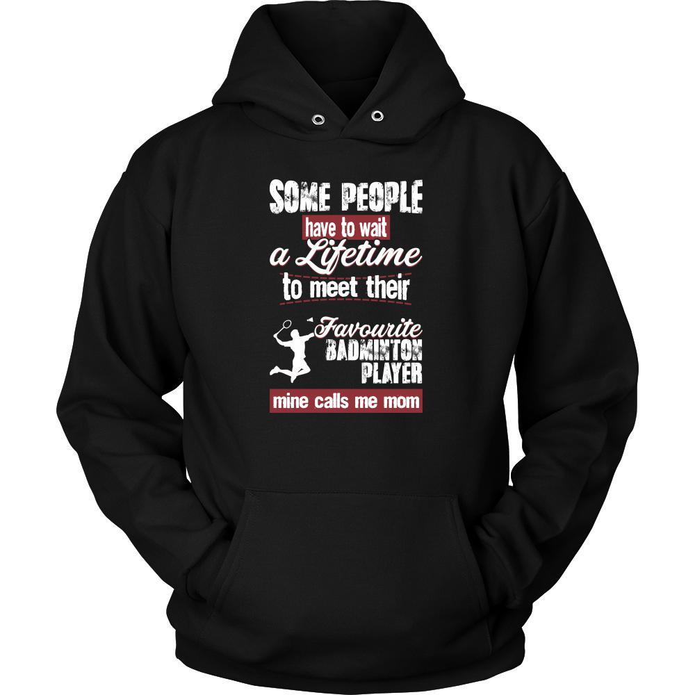 Badminton Shirt - Some people have to wait a lifetime to meet their favorite Badminton player mine calls me mom- Sport mother-T-shirt-Teelime | shirts-hoodies-mugs
