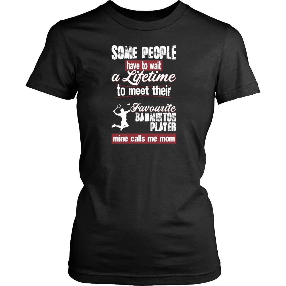 Badminton Shirt - Some people have to wait a lifetime to meet their favorite Badminton player mine calls me mom- Sport mother-T-shirt-Teelime | shirts-hoodies-mugs