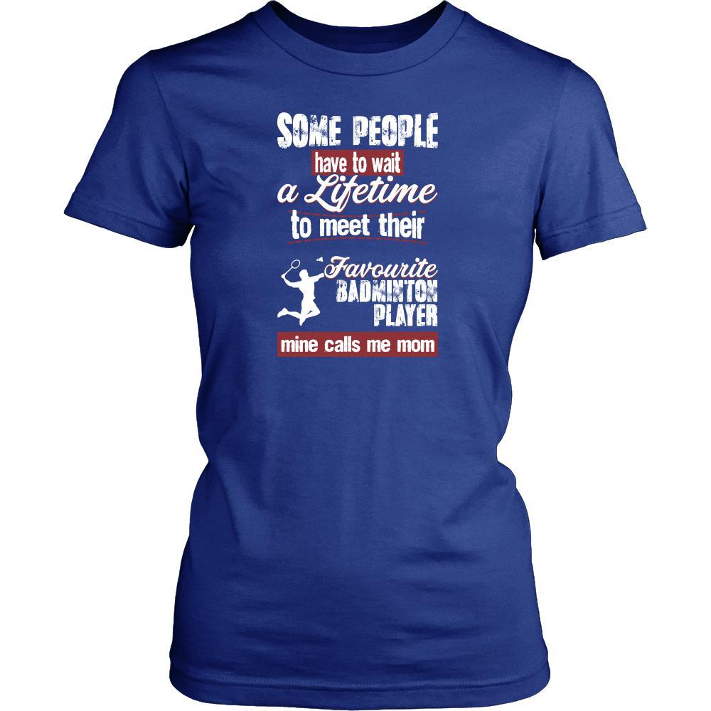 Badminton Shirt - Some people have to wait a lifetime to meet their favorite Badminton player mine calls me mom- Sport mother-T-shirt-Teelime | shirts-hoodies-mugs