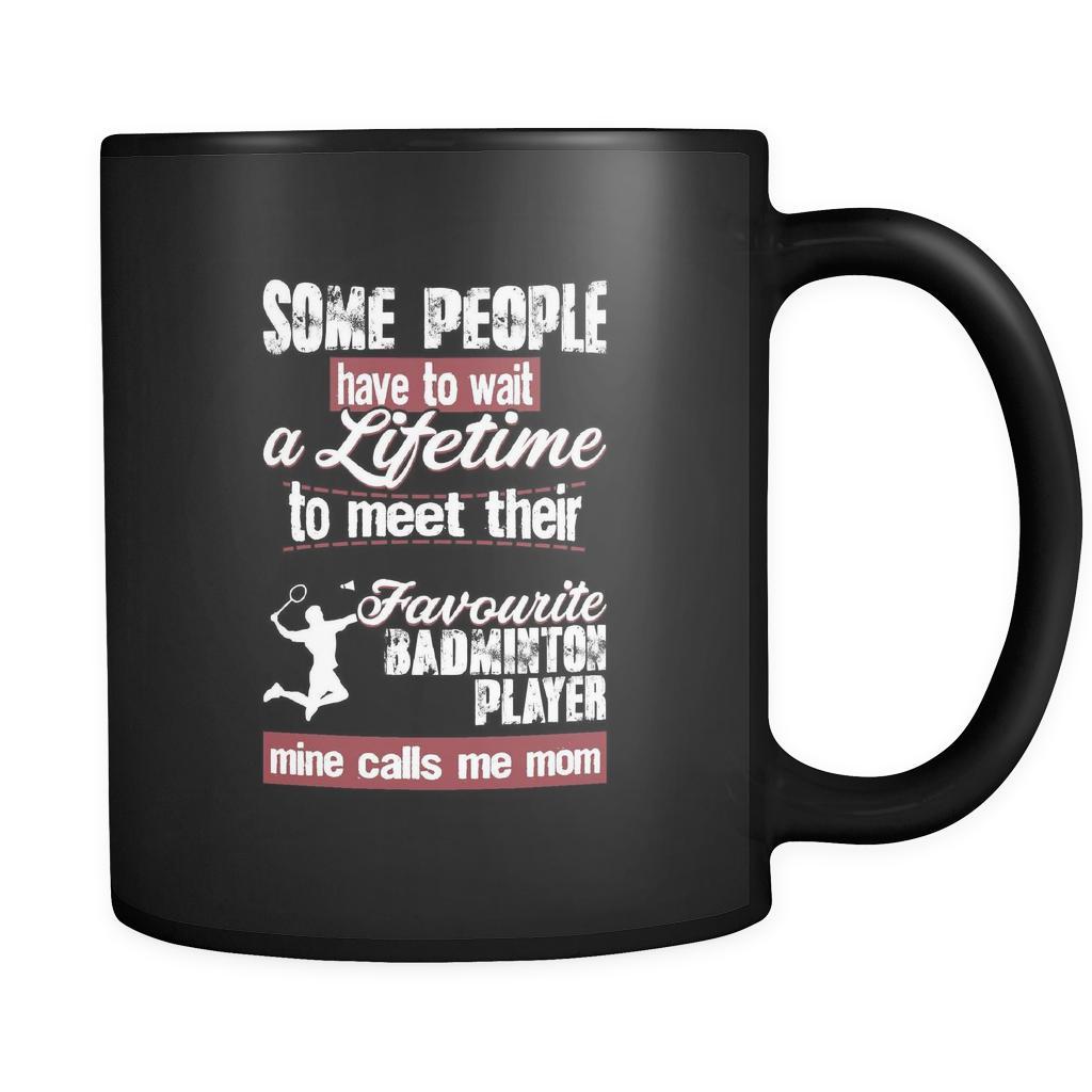 Badminton some people have to wait a lifetime to meet their favorite Badminton player mine calls me mom 11oz Black Mug-Drinkware-Teelime | shirts-hoodies-mugs