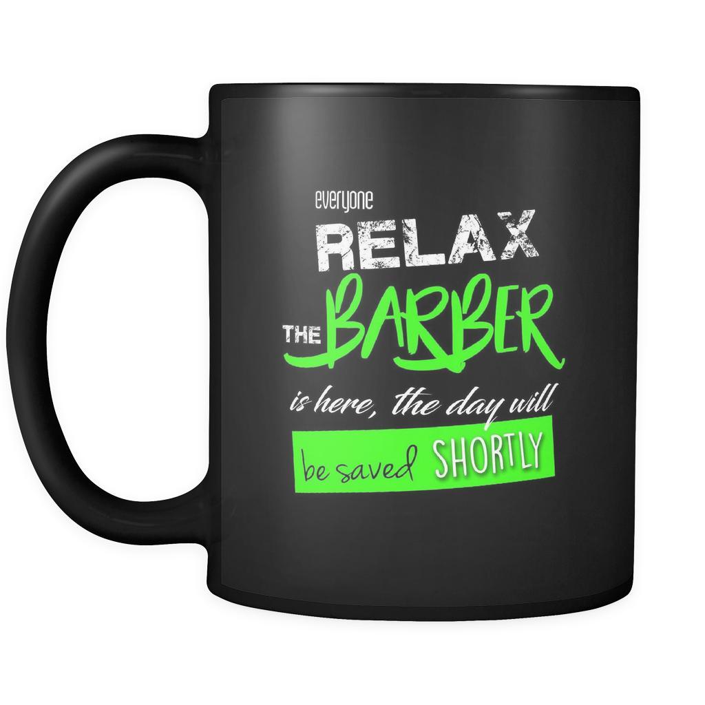 Barber - Everyone relax the Barber is here, the day will be save shortly - 11oz Black Mug-Drinkware-Teelime | shirts-hoodies-mugs