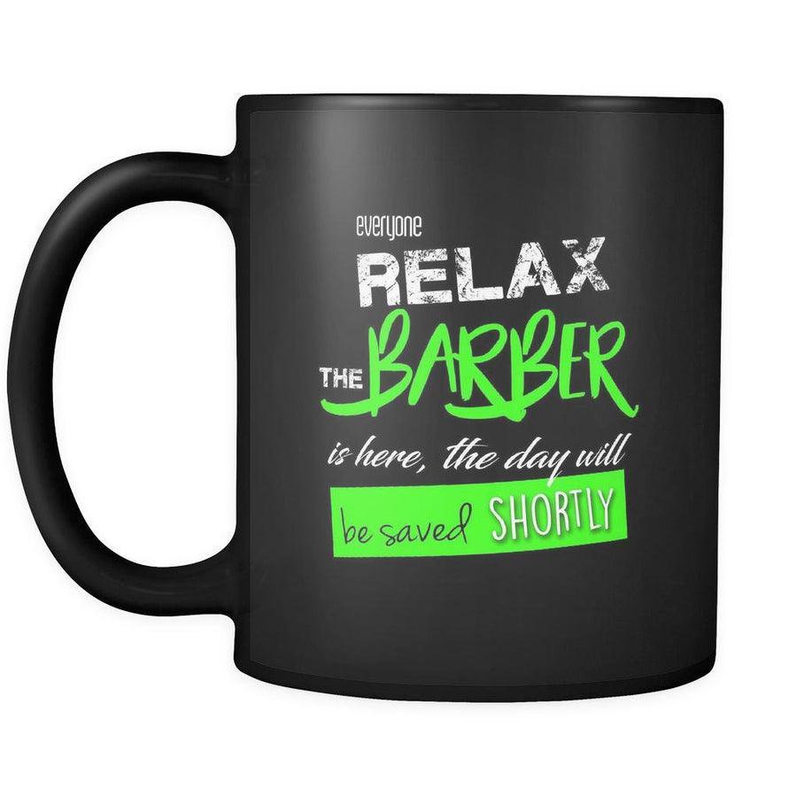 Barber - Everyone relax the Barber is here, the day will be save shortly - 11oz Black Mug-Drinkware-Teelime | shirts-hoodies-mugs