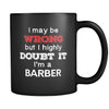 Barber I May Be Wrong But I Highly Doubt It I'm Barber 11oz Black Mug-Drinkware-Teelime | shirts-hoodies-mugs