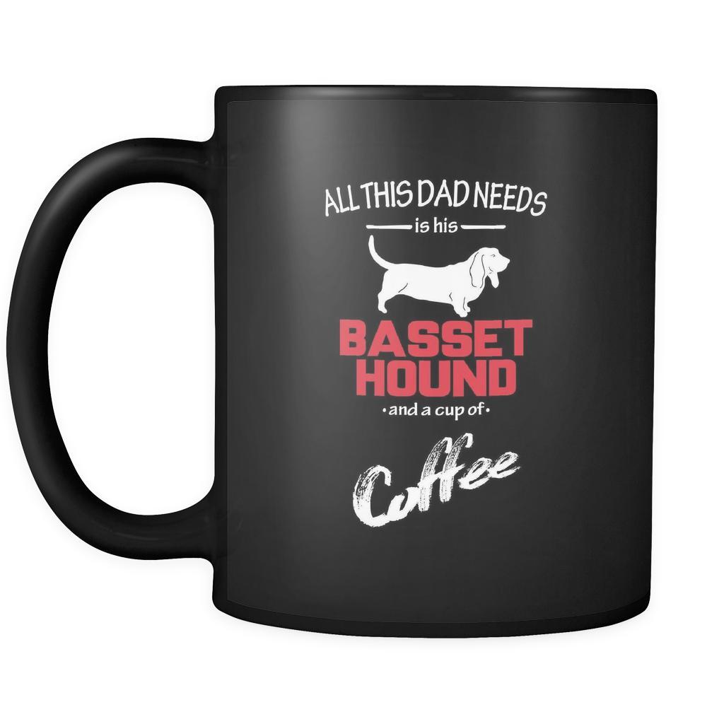 Basset hound All this Dad needs is his Basset hound and a cup of coffee 11oz Black Mug-Drinkware-Teelime | shirts-hoodies-mugs