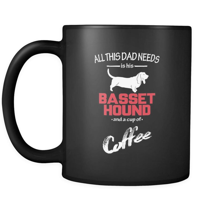 Basset hound All this Dad needs is his Basset hound and a cup of coffee 11oz Black Mug-Drinkware-Teelime | shirts-hoodies-mugs