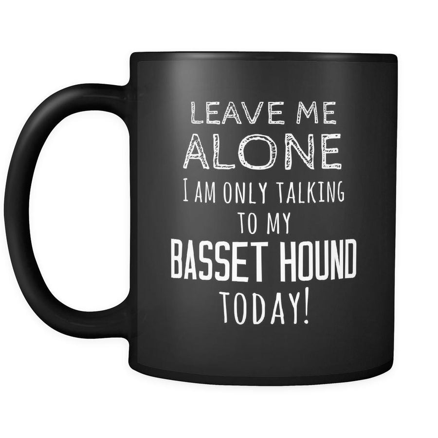 Basset Hound Leave Me Alove I'm Only Talking To My Basset Hound today 11oz Black Mug-Drinkware-Teelime | shirts-hoodies-mugs