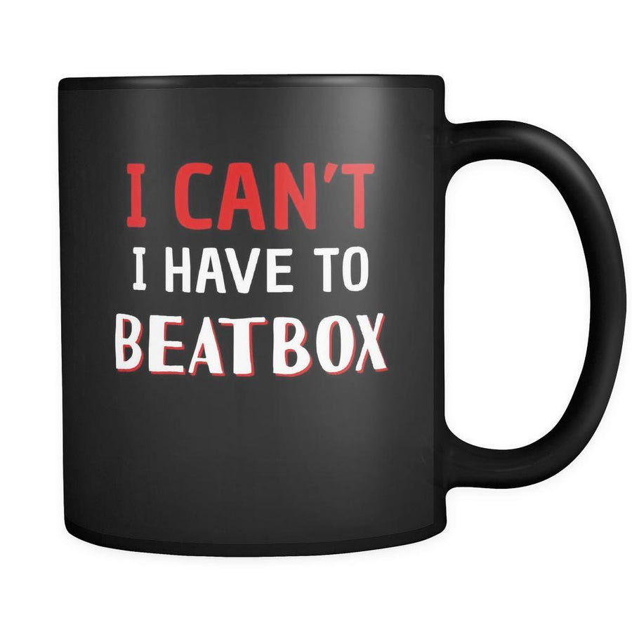 Beatboxing I Can't I Have To Beatbox 11oz Black Mug-Drinkware-Teelime | shirts-hoodies-mugs
