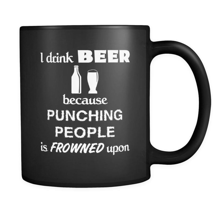 Beer - I drink Beer because punching people is frowned upon - 11oz Black Mug