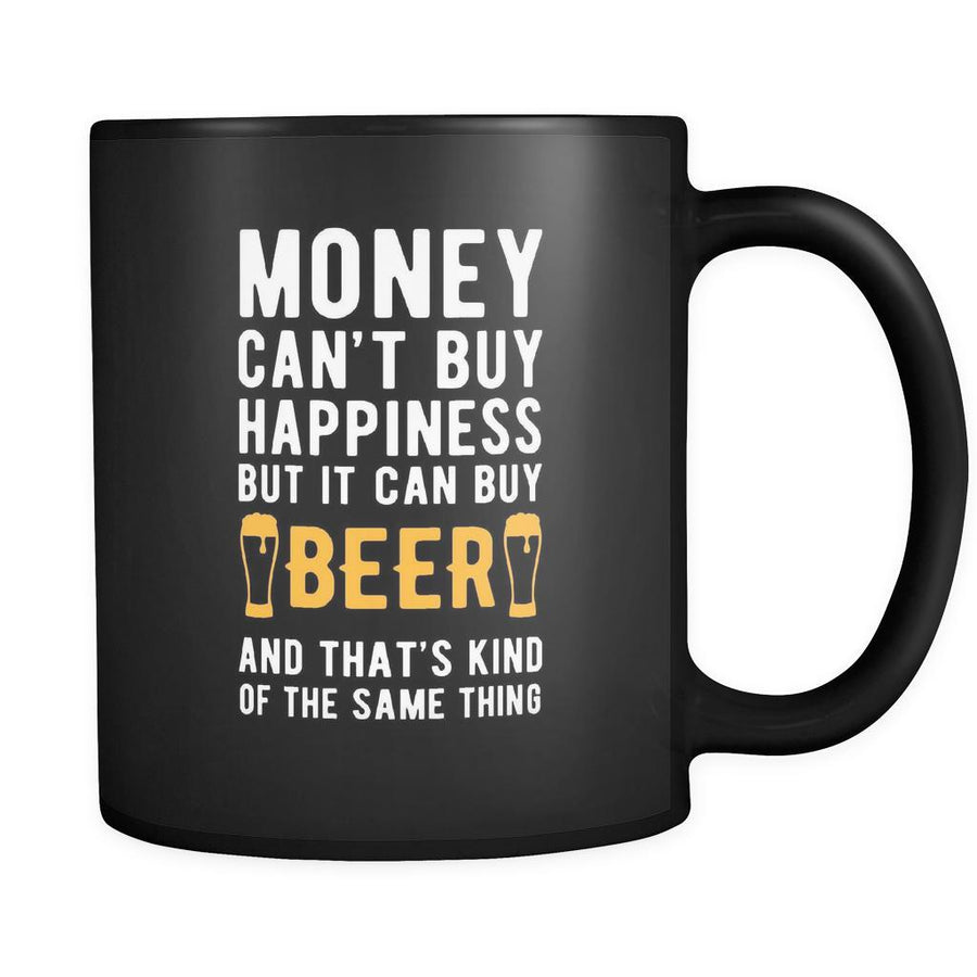 Beer Money can't buy happiness but it can buy beer and that's kind of the same thing 11oz Black Mug-Drinkware-Teelime | shirts-hoodies-mugs